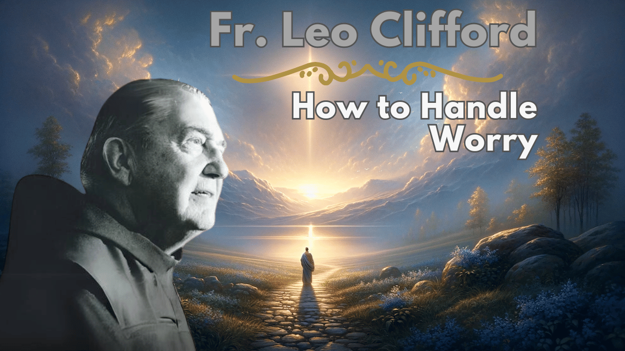 Fr. Leo Clifford how to handle worry